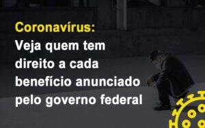 Coronavirus Veja Quem Tem Direito A Cada Beneficio Anunciado Pelo Governo - GCY Contabilidade