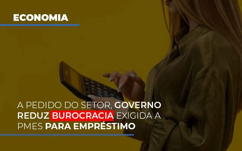 A Pedido Do Setor Governo Reduz Burocracia Exigida A Pmes Para Empresario - GCY Contabilidade