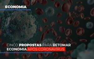 Cinco Propostas Para Retomar Economia Apos Coronavirus - GCY Contabilidade