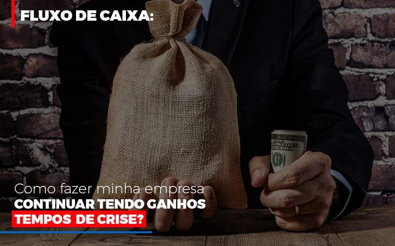 Fluxo De Caixa Como Fazer Minha Empresa Continuar Tendo Ganhos Em Tempos De Crise - GCY Contabilidade