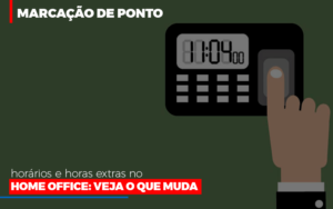 Marcacao De Pontos Horarios E Horas Extras No Home Office - GCY Contabilidade