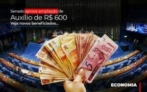 Senado Aprova Ampliacao De Auxilio De Rs 600 Veja Novos Beneficiados - GCY Contabilidade