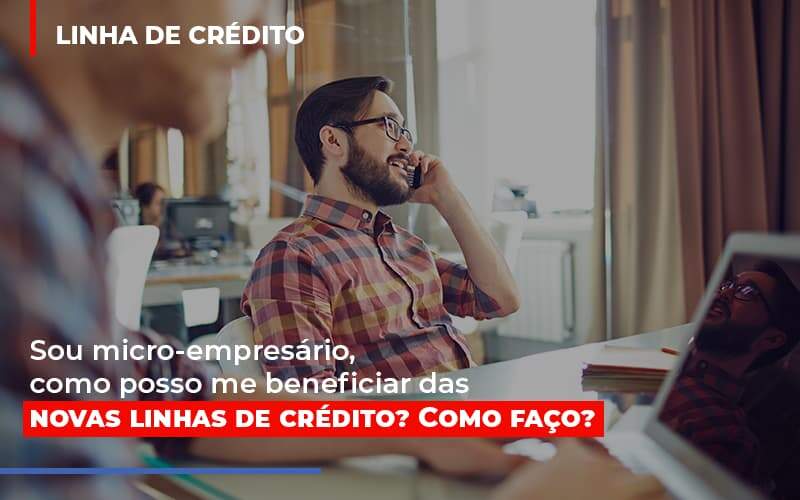 Sou Micro Empresario Com Posso Me Beneficiar Das Novas Linas De Credito - GCY Contabilidade