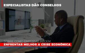 Especialistas Dao Conselhos Sobre Como Empresas Podem Enfrentar Melhor A Crise Economica - GCY Contabilidade