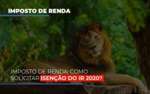 Imposto De Renda Como Solicitar Isencao Do Ir 2020 - GCY Contabilidade