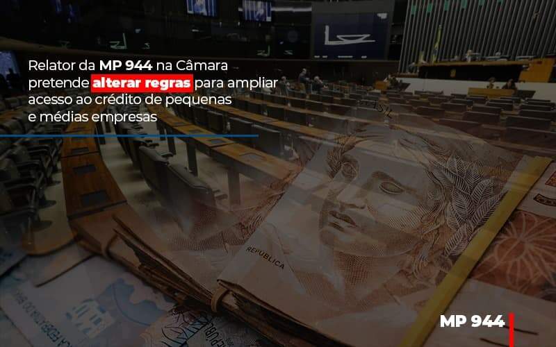 Relator Da Mp 944 Na Camara Pretende Alterar Regras Para Ampliar Acesso Ao Credito De Pequenas E Medias Empresas - GCY Contabilidade