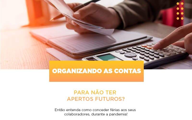 Organizando As Contas Para Nao Ter Apertos Futuros Entao Entenda Como Conceder Ferias Aos Seus Colaboradores Durante A Pandemia - GCY Contabilidade