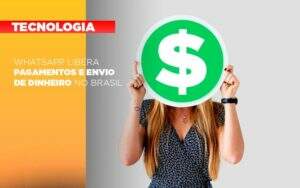 Whatsapp Libera Pagamentos Envio Dinheiro Brasil - GCY Contabilidade
