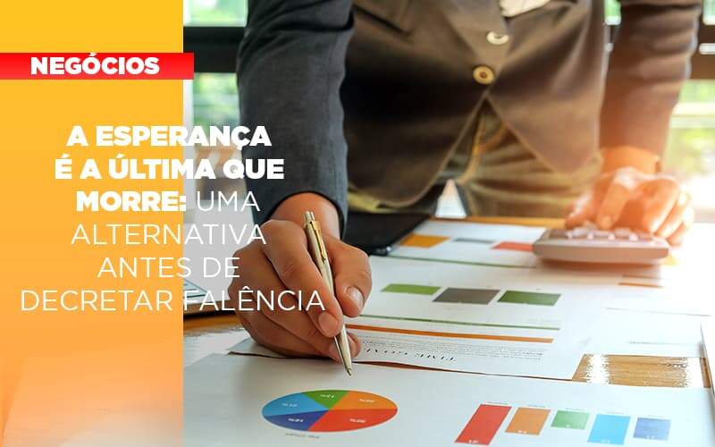 A Esperanca E A A Esperanca E A Ultima Que Morre Uma Alternativa Antes De Decretar Falencia Que Morre Uma Alternativa Antes De Decretar Falencia Quero Montar Uma Empresa - GCY Contabilidade