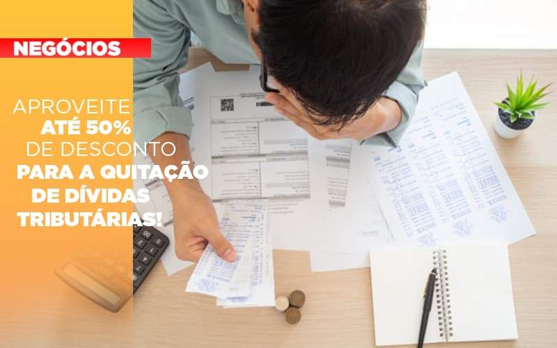 Aproveite Ate 50 De Desconto Para A Quitacao De Dividas Tributarias - GCY Contabilidade