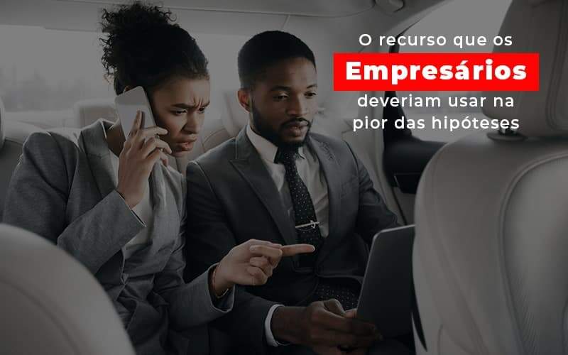 O Recurso Que Os Empresarios Deveriam Usar Na Pior Das Hipoteses - GCY Contabilidade