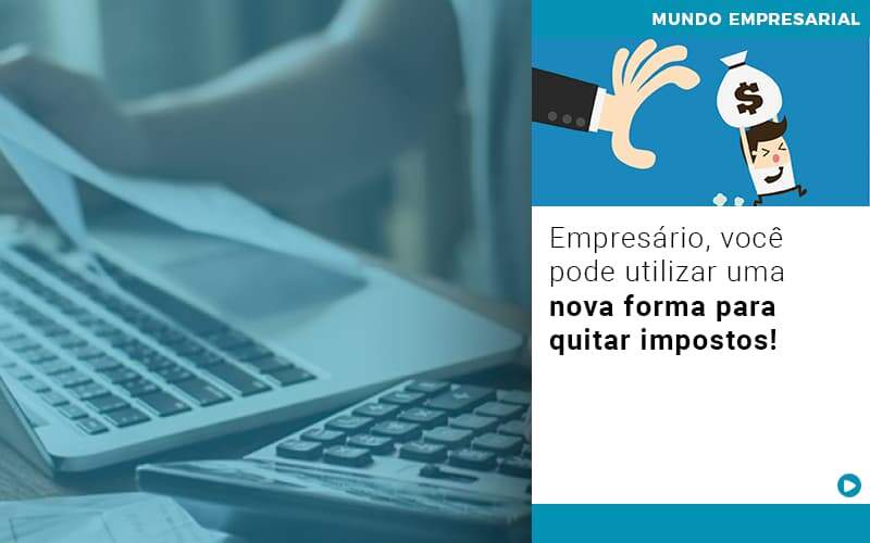 Empresario Voce Pode Utilizar Uma Nova Forma Para Quitar Impostos - GCY Contabilidade