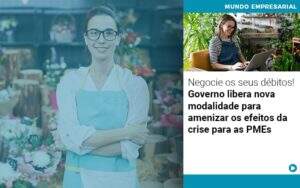 Negocie Os Seus Debitos Governo Libera Nova Modalidade Para Amenizar Os Efeitos Da Crise Para Pmes - GCY Contabilidade