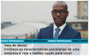 Saia Do Obvio Conheca As Caracteristiscas Societarias De Uma Empresa E Veja A Melhor Opcao Para Voce Quero Montar Uma Empresa - GCY Contabilidade