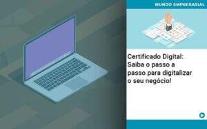 Certificado Digital: Saiba O Passo A Passo Para Digitalizar O Seu Negócio! - GCY Contabilidade