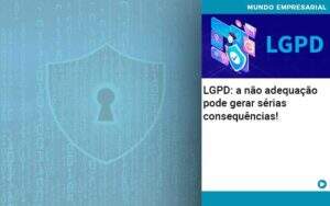 Lgpd A Nao Adequacao Pode Gerar Serias Consequencias Quero Montar Uma Empresa - GCY Contabilidade