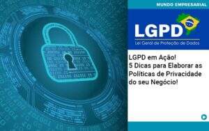 Lgpd Em Acao 5 Dicas Para Elaborar As Politicas De Privacidade Do Seu Negocio - GCY Contabilidade