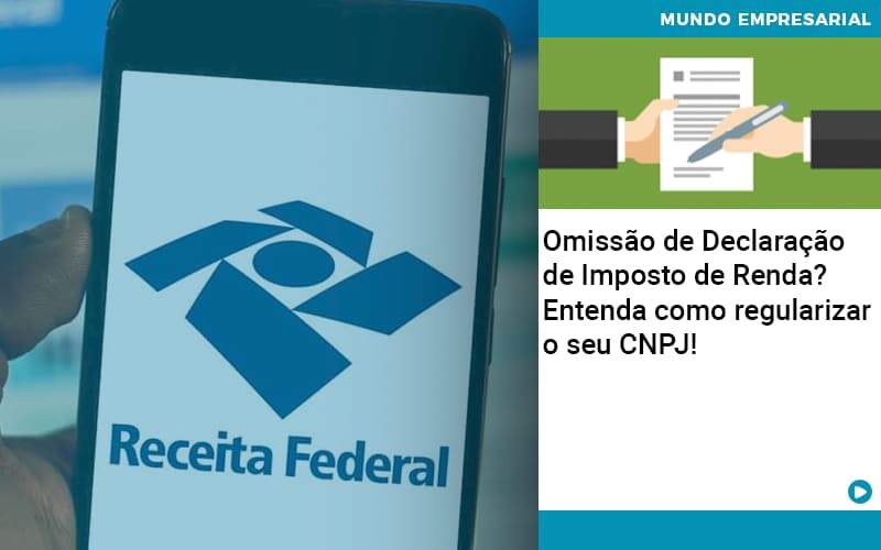 Omissao De Declaracao De Imposto De Renda Entenda Como Regularizar O Seu Cnpj - GCY Contabilidade