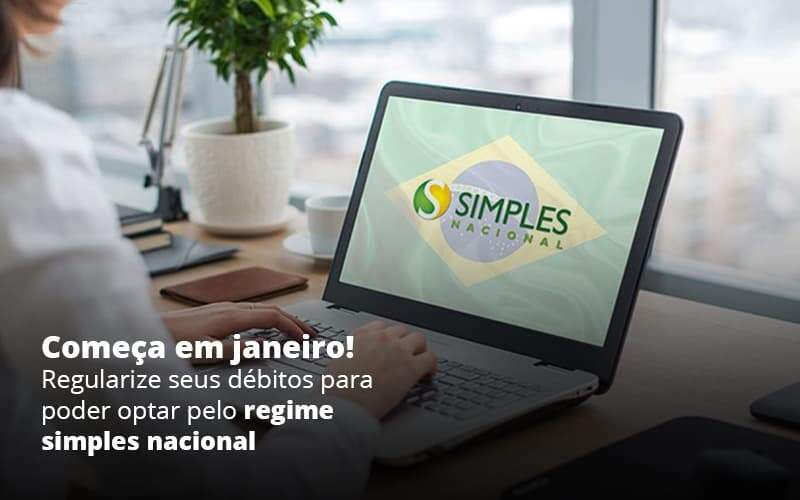 Comeca Em Janeiro Regularize Seus Debitos Para Optar Pelo Regime Simples Nacional Post (1) Quero Montar Uma Empresa - GCY Contabilidade