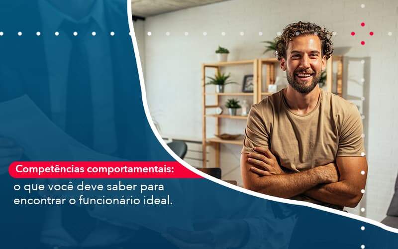 Competencias Comportamntais O Que Voce Deve Saber Para Encontrar O Funcionario Ideal (1) Contabilidade Em Artur Nogueira Sp | Blog Gcy Contabilidade - GCY Contabilidade