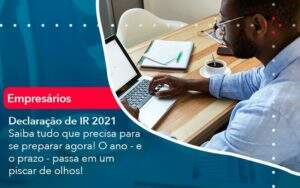 Declaracao De Ir 2021 Saiba Tudo Que Precisa Para Se Preparar Agora O Ano E O Prazo Passa Em Um Piscar De Olhos 1 - GCY Contabilidade