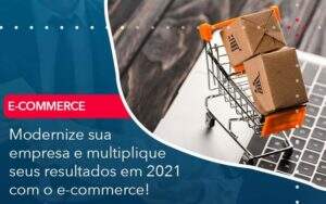 Modernize Sua Empresa E Multiplique Seus Resultados Em 2021 Com O E Commerce - GCY Contabilidade