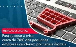 Para Superar A Crise Cerca De 70 Das Pequenas Empresas Venderam Por Canais Digitais - GCY Contabilidade