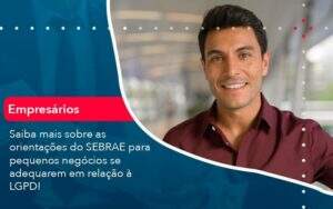 Saiba Mais Sobre As Orientacoes Do Sebrae Para Pequenos Negocios Se Adequarem Em Relacao A Lgpd 1 - GCY Contabilidade