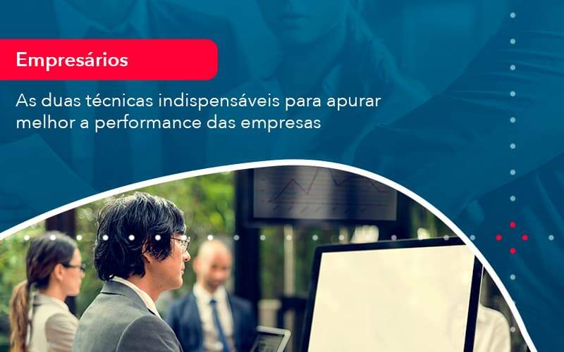 As Duas Tecnicas Indispensaveis Para Apurar Melhor A Performance Das Empresa 1 - GCY Contabilidade