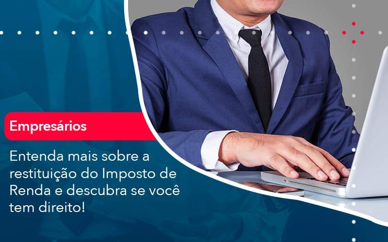 Entenda Mais Sobre A Restituicao Do Imposto De Renda E Descubra Se Voce Tem Direito 1 - GCY Contabilidade