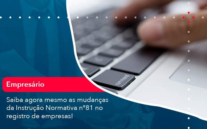 Saiba Agora Mesmo As Mudancas Da Instrucao Normativa N 81 No Registro De Empresas 1 - GCY Contabilidade