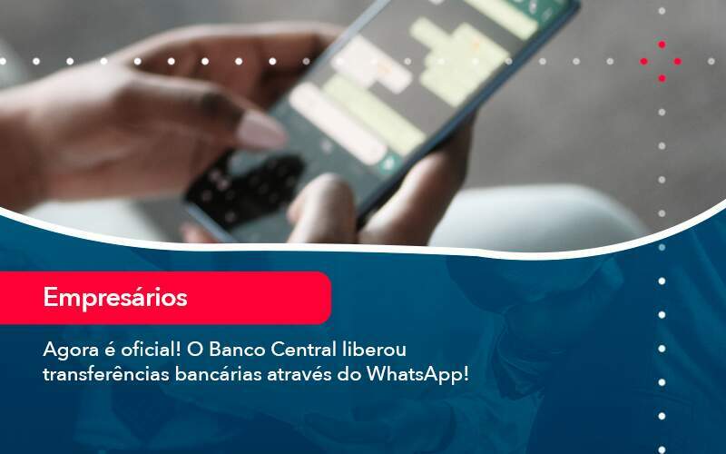 Agora E Oficial O Banco Central Liberou Transferencias Bancarias Atraves Do Whatsapp - GCY Contabilidade