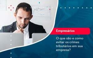 O Que Sao E Como Evitar Os Crimes Tributarios Em Sua Empresa - GCY Contabilidade