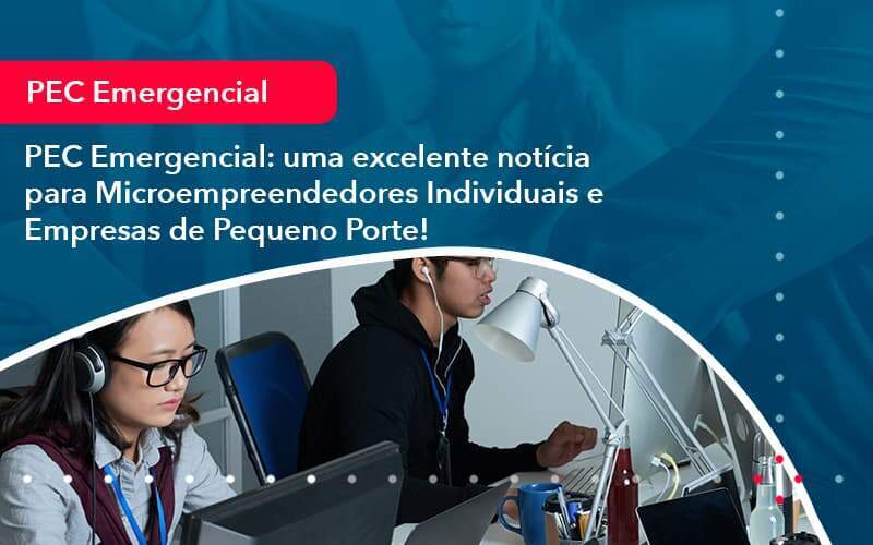 Pec Emergencial Uma Excelente Noticia Para Microempreendedores Individuais E Empresas De Pequeno Porte 1 - GCY Contabilidade