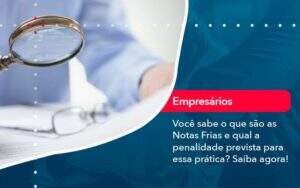 Voce Sabe O Que Sao As Notas Frias E Qual A Penalidade Prevista Para Essa Pratica - GCY Contabilidade