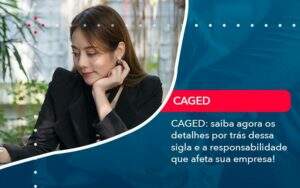 Caged Saiba Agora Os Detalhes Por Tras Dessa Sigla E A Responsabilidade Que Afeta Sua Empresa - GCY Contabilidade