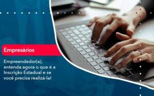 Empreendedor A Entenda Agora O Que E A Inscricao Estadual E Se Voce Precisa Realiza La - GCY Contabilidade