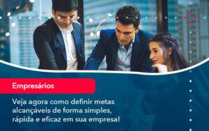 Veja Agora Como Definir Metas Alcancaveis De Forma Simples Rapida E Eficaz Em Sua Empresa - GCY Contabilidade