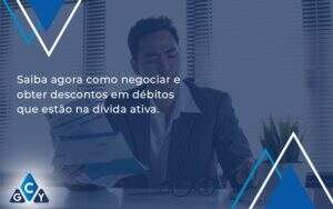 Saiba Agora Como Negociar E Obter Descontos Em Débitos Que Estão Na Dívida Ativa. Gcy Contabil - GCY Contabilidade