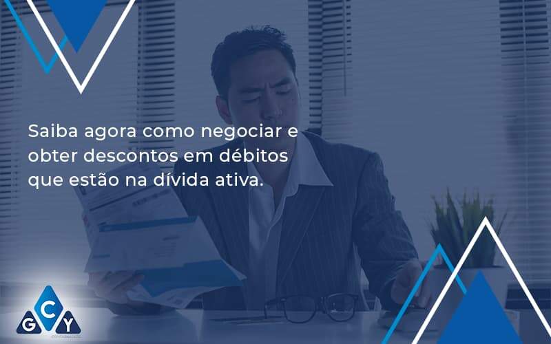 Saiba Agora Como Negociar E Obter Descontos Em Débitos Que Estão Na Dívida Ativa. Gcy Contabil - GCY Contabilidade