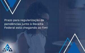 Prazo Para Regularização De Pendências Junto à Receita Federal Está Chegando Ao Fim! Gcy Contabil - GCY Contabilidade