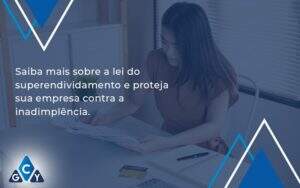 Saiba Mais Sobre A Lei Do Superendividamento E Proteja Sua Empresa Contra A Inadimplência. Gcy Contabil - GCY Contabilidade