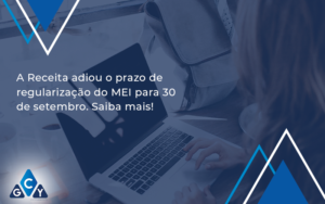 A Receita Adiou O Prazo De Regularização Do Mei Para 30 De Setembro. Saiba Mais! Gcy Contabil - GCY Contabilidade