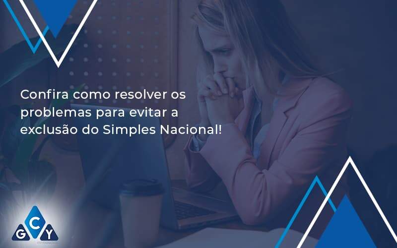 Confira Como Resolver Os Problemas Para Evitar A Exclusão Do Simples Nacional! Gcy Contabil - GCY Contabilidade