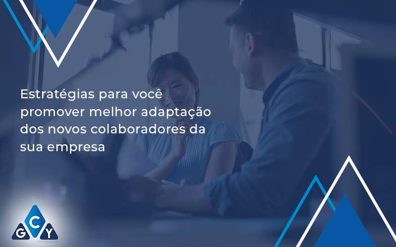 Conheça As Estratégias Para Você Promover Melhor Adaptação Dos Novos Colaboradores Da Sua Empresa Gcy Contabil - GCY Contabilidade