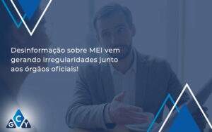 Desinformação Sobre Mei Vem Gerando Irregularidades Junto Aos órgãos Oficiais! Gcy Contabil - GCY Contabilidade