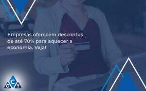 Empresas Oferecem Descontos De Até 70% Para Aquecer A Economia. Veja! Gcy Contabil - GCY Contabilidade