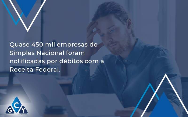 Quase 450 Mil Empresas Do Simples Nacional Foram Notificadas Por Débitos Com A Receita Federal. Gcy Contabil - GCY Contabilidade