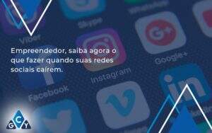 Empreendedor, Saiba Agora O Que Fazer Quando Suas Redes Sociais Caírem Gcy Contabil - GCY Contabilidade