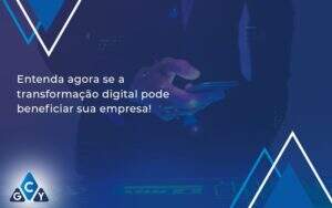 Entenda Agora Se A Transformação Digital Pode Beneficiar Sua Empresa! Gcy Contabil - GCY Contabilidade